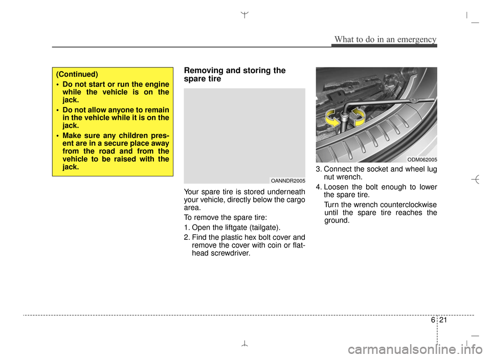 Hyundai Santa Fe Sport 2016  Owners Manual 621
What to do in an emergency
Removing and storing the
spare tire
Your spare tire is stored underneath
your vehicle, directly below the cargo
area.
To remove the spare tire:
1. Open the liftgate (tai