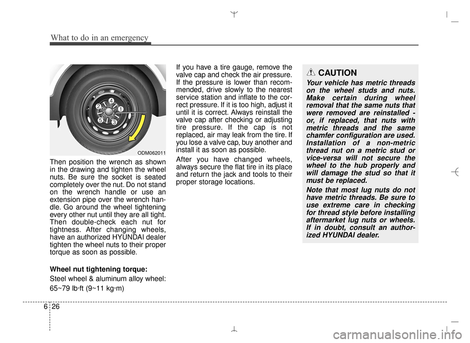 Hyundai Santa Fe Sport 2016 Owners Manual What to do in an emergency
26
6
Then position the wrench as shown
in the drawing and tighten the wheel
nuts. Be sure the socket is seated
completely over the nut. Do not stand
on the wrench handle or Hyundai Santa Fe Sport 2016 Owners Manual What to do in an emergency
26
6
Then position the wrench as shown
in the drawing and tighten the wheel
nuts. Be sure the socket is seated
completely over the nut. Do not stand
on the wrench handle or