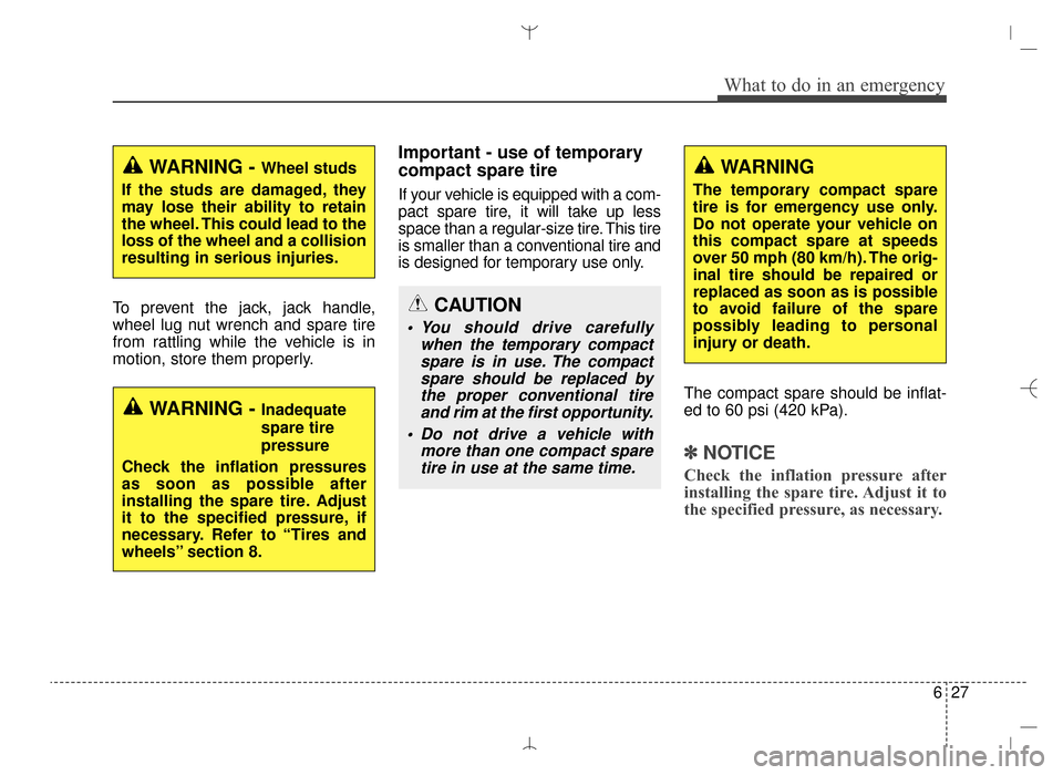 Hyundai Santa Fe Sport 2016 Owners Manual 627
What to do in an emergency
To prevent the jack, jack handle,
wheel lug nut wrench and spare tire
from rattling while the vehicle is in
motion, store them properly.
Important - use of temporary
com Hyundai Santa Fe Sport 2016 Owners Manual 627
What to do in an emergency
To prevent the jack, jack handle,
wheel lug nut wrench and spare tire
from rattling while the vehicle is in
motion, store them properly.
Important - use of temporary
com