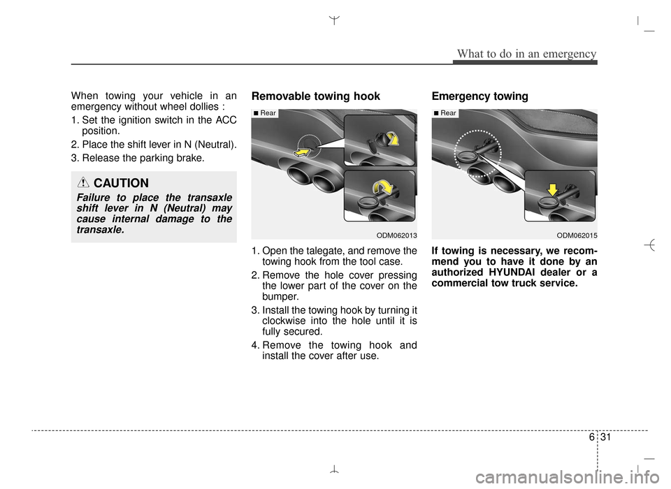 Hyundai Santa Fe Sport 2016 Owners Manual 631
What to do in an emergency
When towing your vehicle in an
emergency without wheel dollies :
1. Set the ignition switch in the ACCposition.
2. Place the shift lever in N (Neutral).
3. Release the p Hyundai Santa Fe Sport 2016 Owners Manual 631
What to do in an emergency
When towing your vehicle in an
emergency without wheel dollies :
1. Set the ignition switch in the ACCposition.
2. Place the shift lever in N (Neutral).
3. Release the p