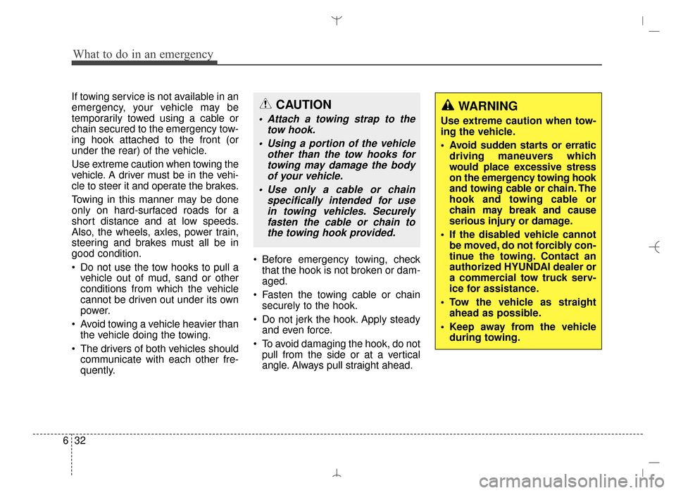 Hyundai Santa Fe Sport 2016 Owners Manual What to do in an emergency
32
6
If towing service is not available in an
emergency, your vehicle may be
temporarily towed using a cable or
chain secured to the emergency tow-
ing hook attached to the Hyundai Santa Fe Sport 2016 Owners Manual What to do in an emergency
32
6
If towing service is not available in an
emergency, your vehicle may be
temporarily towed using a cable or
chain secured to the emergency tow-
ing hook attached to the