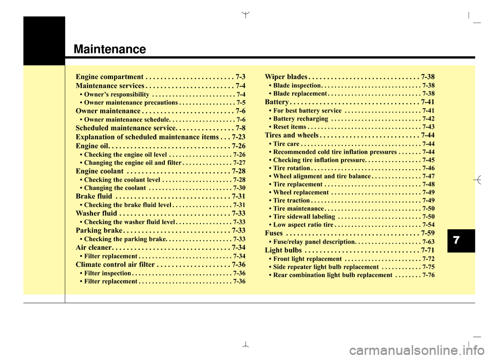 Hyundai Santa Fe Sport 2016  Owners Manual Maintenance
Engine compartment . . . . . . . . . . . . . . . . . . . . . . . . 7-3
Maintenance services . . . . . . . . . . . . . . . . . . . . . . . . 7-4
• Owner’s responsibility . . . . . . . .