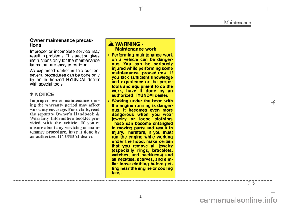 Hyundai Santa Fe Sport 2016 Owners Manual 75
Maintenance
Owner maintenance precau-
tions
Improper or incomplete service may
result in problems. This section gives
instructions only for the maintenance
items that are easy to perform.
As expl Hyundai Santa Fe Sport 2016 Owners Manual 75
Maintenance
Owner maintenance precau-
tions
Improper or incomplete service may
result in problems. This section gives
instructions only for the maintenance
items that are easy to perform.
As expl
