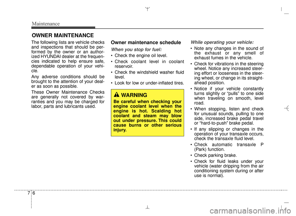 Hyundai Santa Fe Sport 2016  Owners Manual Maintenance
67
OWNER MAINTENANCE
The following lists are vehicle checks
and inspections that should be per-
formed by the owner or an author-
ized HYUNDAI dealer at the frequen-
cies indicated to help