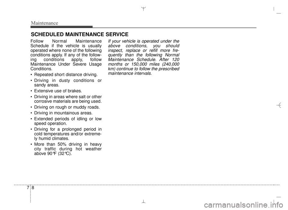 Hyundai Santa Fe Sport 2016 Owners Manual Maintenance
87
SCHEDULED MAINTENANCE SERVICE
Follow Normal Maintenance
Schedule if the vehicle is usually
operated where none of the following
conditions apply. If any of the follow-
ing conditions Hyundai Santa Fe Sport 2016 Owners Manual Maintenance
87
SCHEDULED MAINTENANCE SERVICE
Follow Normal Maintenance
Schedule if the vehicle is usually
operated where none of the following
conditions apply. If any of the follow-
ing conditions