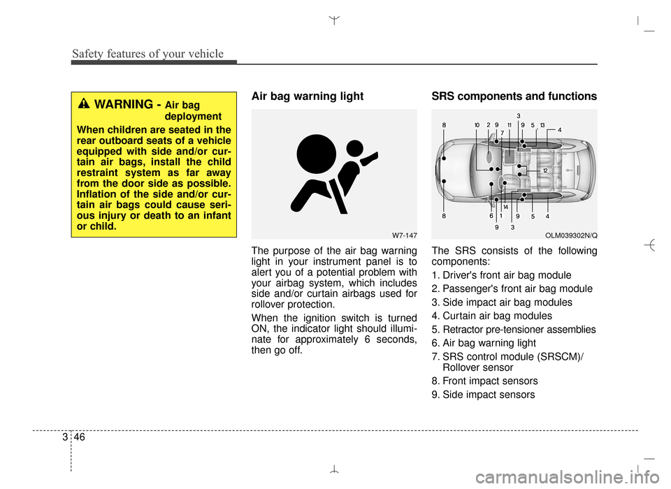 Hyundai Santa Fe Sport 2016 Repair Manual Safety features of your vehicle
46
3
Air bag warning light
The purpose of the air bag warning
light in your instrument panel is to
alert you of a potential problem with
your airbag system, which inclu Hyundai Santa Fe Sport 2016 Repair Manual Safety features of your vehicle
46
3
Air bag warning light
The purpose of the air bag warning
light in your instrument panel is to
alert you of a potential problem with
your airbag system, which inclu