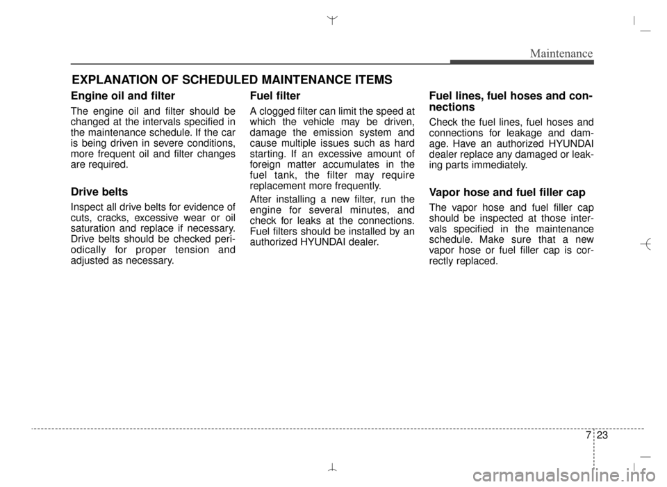 Hyundai Santa Fe Sport 2016  Owners Manual EXPLANATION OF SCHEDULED MAINTENANCE ITEMS
Engine oil and filter
The engine oil and filter should be
changed at the intervals specified in
the maintenance schedule. If the car
is being driven in sever