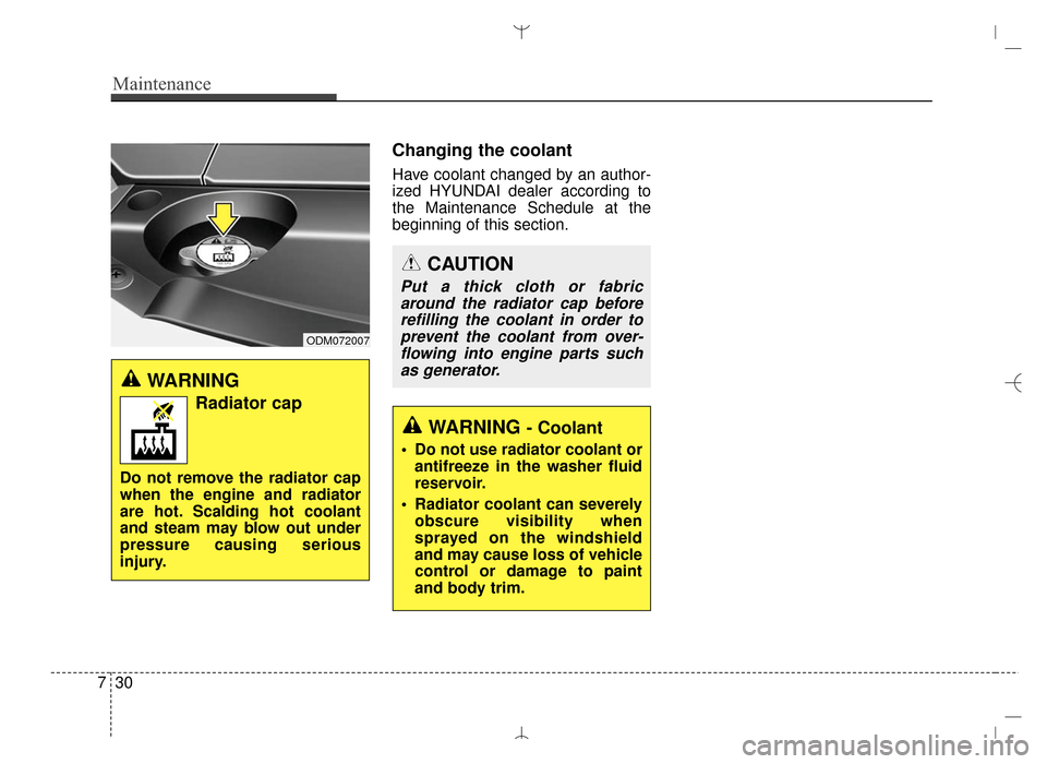 Hyundai Santa Fe Sport 2016 Owners Manual Maintenance
30
7
Changing the coolant
Have coolant changed by an author-
ized HYUNDAI dealer according to
the Maintenance Schedule at the
beginning of this section.
WARNING
Radiator cap
Do not remove Hyundai Santa Fe Sport 2016 Owners Manual Maintenance
30
7
Changing the coolant
Have coolant changed by an author-
ized HYUNDAI dealer according to
the Maintenance Schedule at the
beginning of this section.
WARNING
Radiator cap
Do not remove
