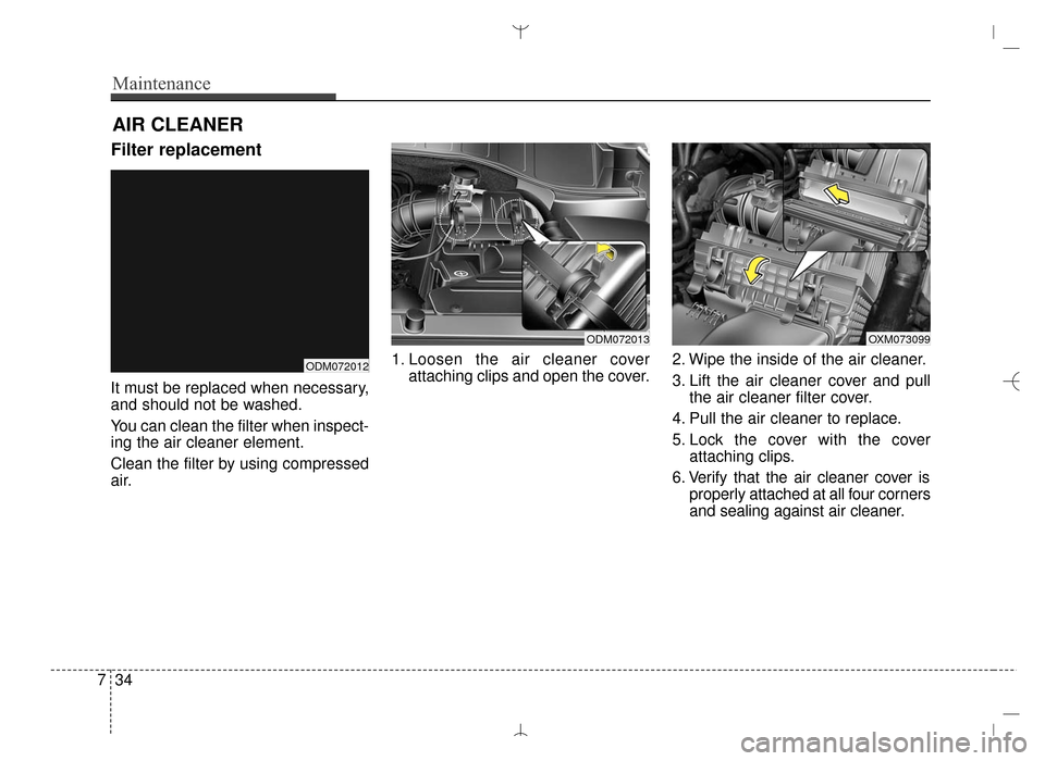 Hyundai Santa Fe Sport 2016  Owners Manual Maintenance
34
7
AIR CLEANER
Filter replacement
It must be replaced when necessary,
and should not be washed.
You can clean the filter when inspect-
ing the air cleaner element.
Clean the filter by us