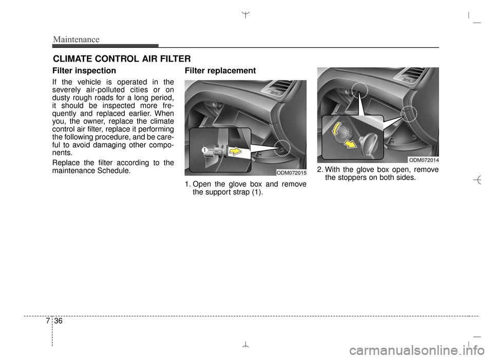 Hyundai Santa Fe Sport 2016  Owners Manual Maintenance
36
7
CLIMATE CONTROL AIR FILTER
Filter inspection
If the vehicle is operated in the
severely air-polluted cities or on
dusty rough roads for a long period,
it should be inspected more fre-