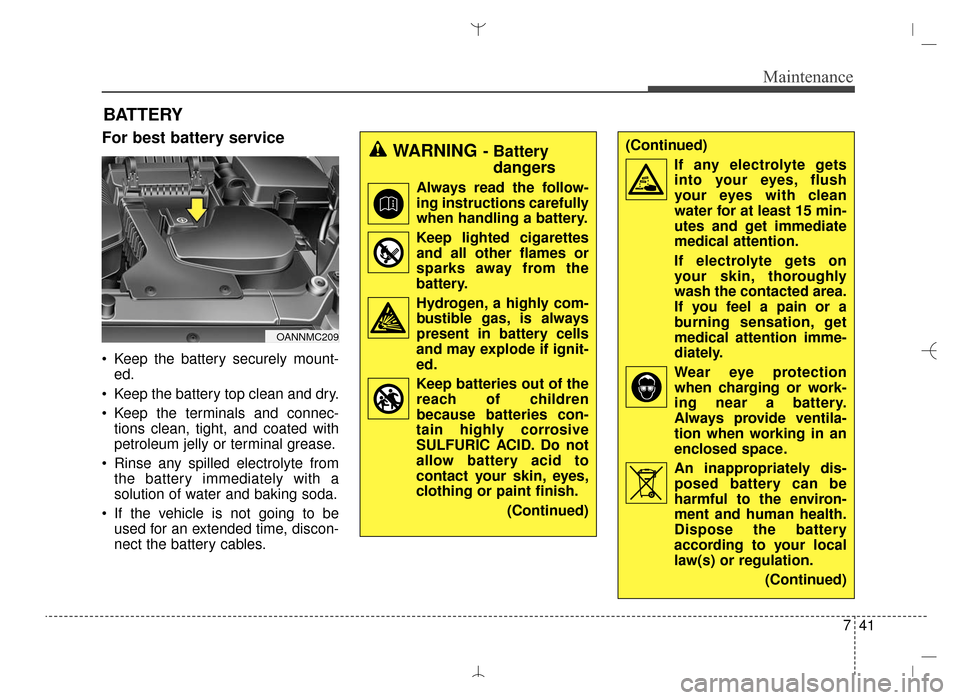 Hyundai Santa Fe Sport 2016  Owners Manual 741
Maintenance
BATTERY
For best battery service
 Keep the battery securely mount-ed.
 Keep the battery top clean and dry.
 Keep the terminals and connec- tions clean, tight, and coated with
petroleum