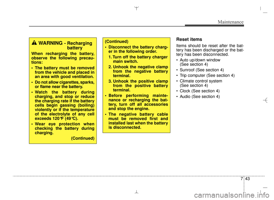 Hyundai Santa Fe Sport 2016  Owners Manual 743
Maintenance
Reset items
Items should be reset after the bat-
tery has been discharged or the bat-
tery has been disconnected.
 Auto up/down window (See section 4)
 Sunroof (See section 4)
 Trip co