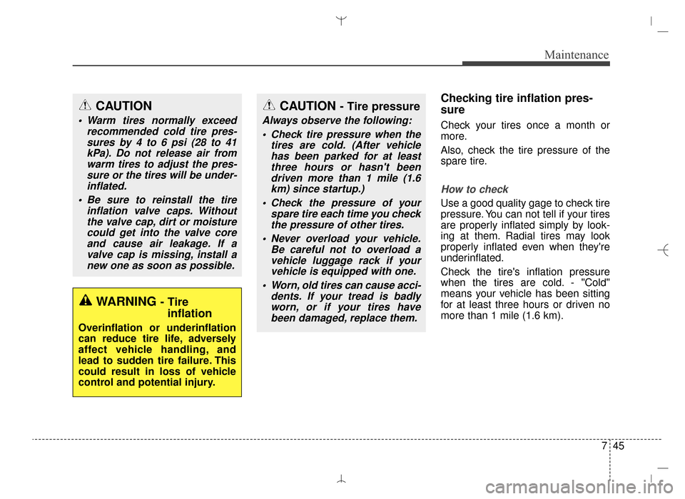 Hyundai Santa Fe Sport 2016 Owners Manual 745
Maintenance
Checking tire inflation pres-
sure
Check your tires once a month or
more.
Also, check the tire pressure of the
spare tire.
How to check
Use a good quality gage to check tire
pressure. Hyundai Santa Fe Sport 2016 Owners Manual 745
Maintenance
Checking tire inflation pres-
sure
Check your tires once a month or
more.
Also, check the tire pressure of the
spare tire.
How to check
Use a good quality gage to check tire
pressure.