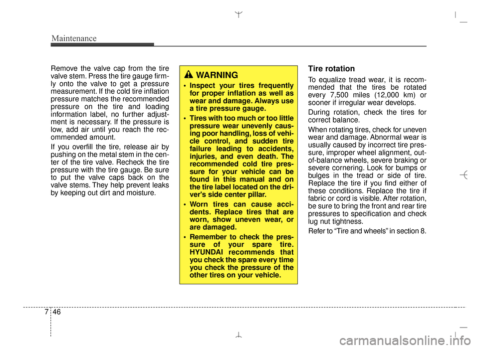 Hyundai Santa Fe Sport 2016 Owners Manual Maintenance
46
7
Remove the valve cap from the tire
valve stem. Press the tire gauge firm-
ly onto the valve to get a pressure
measurement. If the cold tire inflation
pressure matches the recommended
Hyundai Santa Fe Sport 2016 Owners Manual Maintenance
46
7
Remove the valve cap from the tire
valve stem. Press the tire gauge firm-
ly onto the valve to get a pressure
measurement. If the cold tire inflation
pressure matches the recommended
