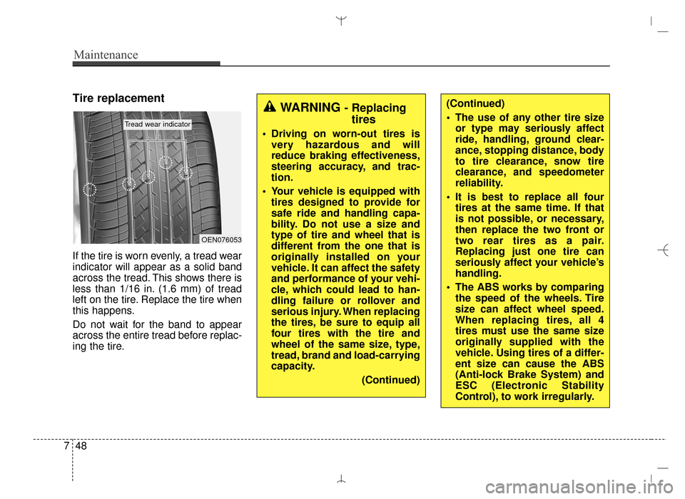 Hyundai Santa Fe Sport 2016 Owners Manual Maintenance
48
7
Tire replacement
If the tire is worn evenly, a tread wear
indicator will appear as a solid band
across the tread. This shows there is
less than 1/16 in. (1.6 mm) of tread
left on the Hyundai Santa Fe Sport 2016 Owners Manual Maintenance
48
7
Tire replacement
If the tire is worn evenly, a tread wear
indicator will appear as a solid band
across the tread. This shows there is
less than 1/16 in. (1.6 mm) of tread
left on the