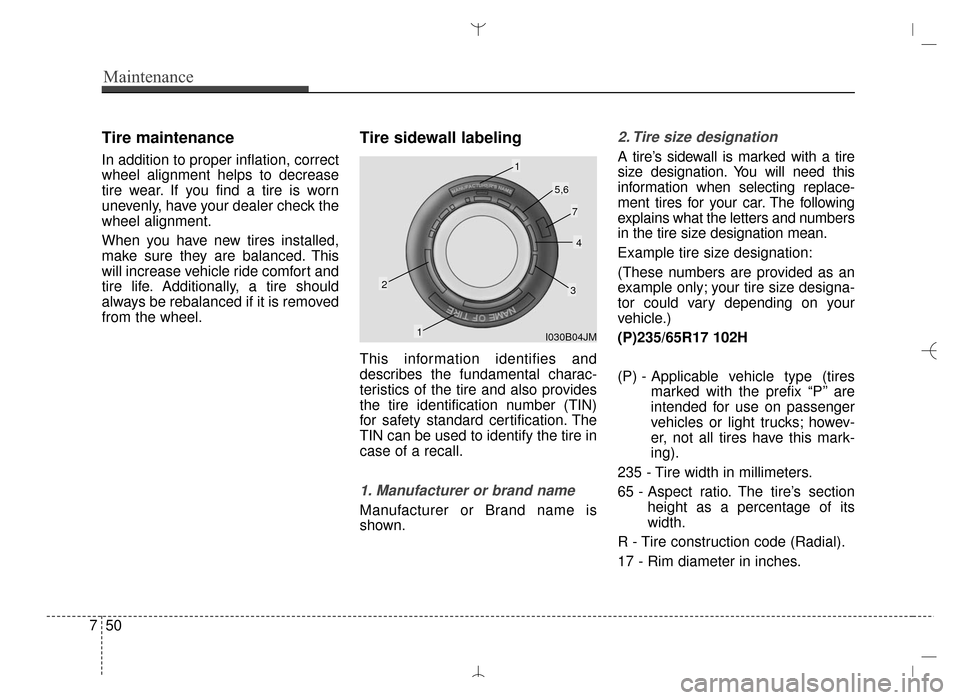 Hyundai Santa Fe Sport 2016 Owners Manual Maintenance
50
7
Tire maintenance
In addition to proper inflation, correct
wheel alignment helps to decrease
tire wear. If you find a tire is worn
unevenly, have your dealer check the
wheel alignment Hyundai Santa Fe Sport 2016 Owners Manual Maintenance
50
7
Tire maintenance
In addition to proper inflation, correct
wheel alignment helps to decrease
tire wear. If you find a tire is worn
unevenly, have your dealer check the
wheel alignment