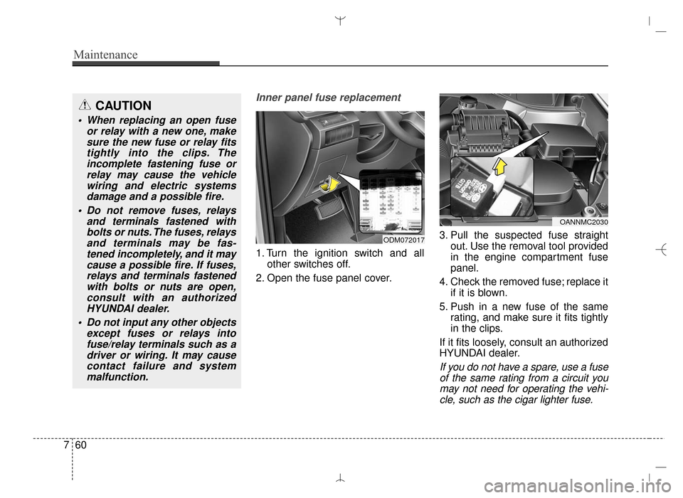 Hyundai Santa Fe Sport 2016 Owners Manual Maintenance
60
7
Inner panel fuse replacement
1. Turn the ignition switch and all
other switches off.
2. Open the fuse panel cover. 3. Pull the suspected fuse straight
out. Use the removal tool provid Hyundai Santa Fe Sport 2016 Owners Manual Maintenance
60
7
Inner panel fuse replacement
1. Turn the ignition switch and all
other switches off.
2. Open the fuse panel cover. 3. Pull the suspected fuse straight
out. Use the removal tool provid