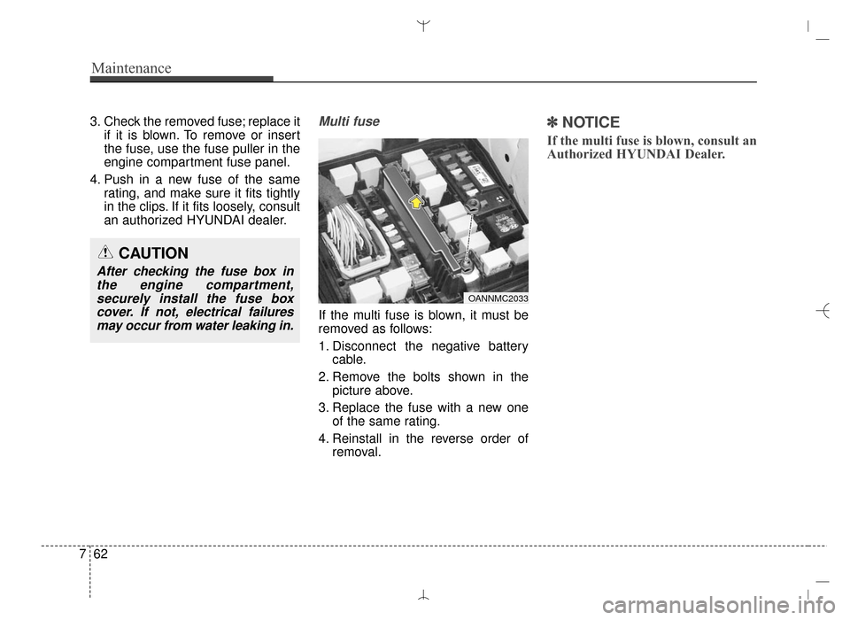 Hyundai Santa Fe Sport 2016 Owners Manual Maintenance
62
7
3. Check the removed fuse; replace it
if it is blown. To remove or insert
the fuse, use the fuse puller in the
engine compartment fuse panel.
4. Push in a new fuse of the same rating, Hyundai Santa Fe Sport 2016 Owners Manual Maintenance
62
7
3. Check the removed fuse; replace it
if it is blown. To remove or insert
the fuse, use the fuse puller in the
engine compartment fuse panel.
4. Push in a new fuse of the same rating,