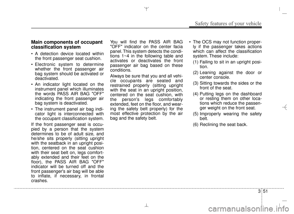 Hyundai Santa Fe Sport 2016 Manual PDF 351
Safety features of your vehicle
Main components of occupant
classification system
A detection device located withinthe front passenger seat cushion.
Electronic system to determine whether the fr Hyundai Santa Fe Sport 2016 Manual PDF 351
Safety features of your vehicle
Main components of occupant
classification system
A detection device located withinthe front passenger seat cushion.
Electronic system to determine whether the fr