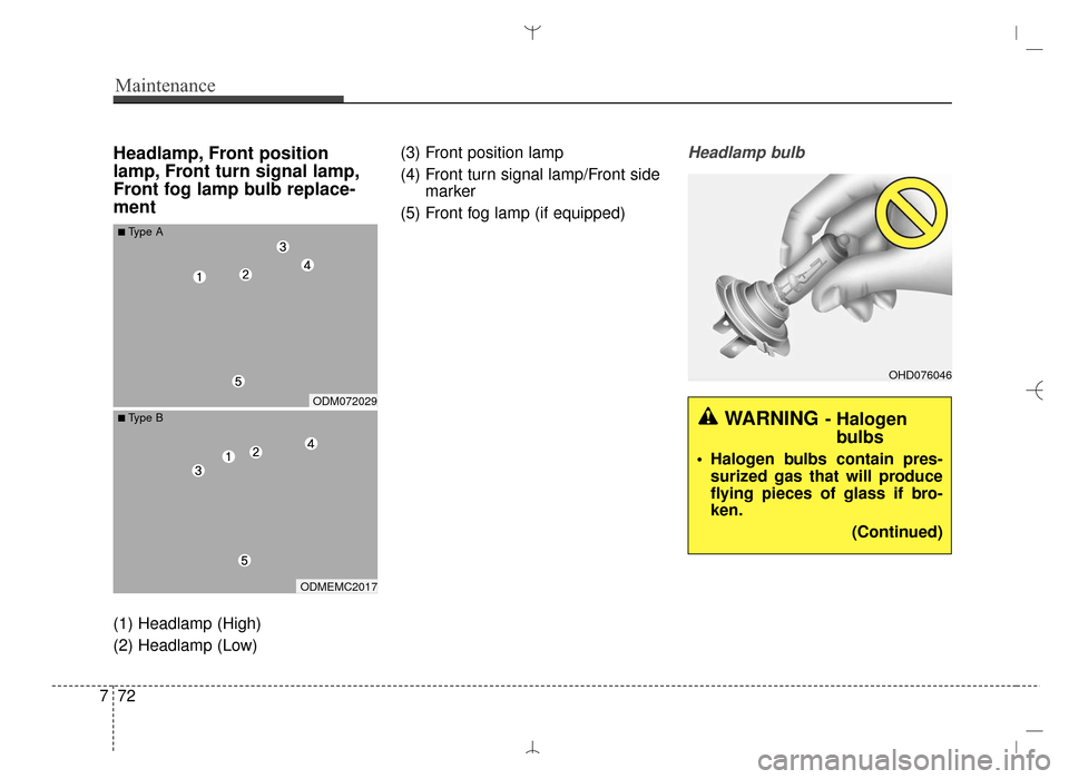 Hyundai Santa Fe Sport 2016  Owners Manual Maintenance
72
7
Headlamp, Front position
lamp, Front turn signal lamp,
Front fog lamp bulb replace-
ment
(1) Headlamp (High)
(2) Headlamp (Low) (3) Front position lamp
(4) Front turn signal lamp/Fron