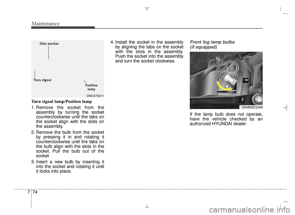 Hyundai Santa Fe Sport 2016 Owners Manual Maintenance
74
7
Turn signal lamp/Position lamp
1. Remove the socket from the
assembly by turning the socket
counterclockwise until the tabs on
the socket align with the slots on
the assembly.
2. Remo Hyundai Santa Fe Sport 2016 Owners Manual Maintenance
74
7
Turn signal lamp/Position lamp
1. Remove the socket from the
assembly by turning the socket
counterclockwise until the tabs on
the socket align with the slots on
the assembly.
2. Remo