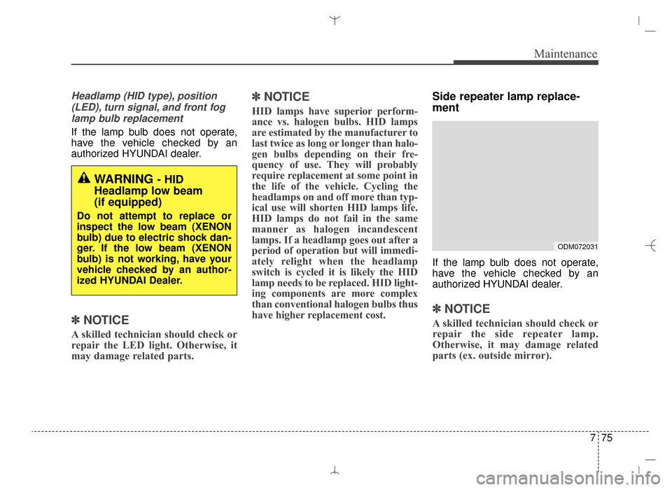 Hyundai Santa Fe Sport 2016 Owners Manual 775
Maintenance
Headlamp (HID type), position(LED), turn signal, and front foglamp bulb replacement
If the lamp bulb does not operate,
have the vehicle checked by an
authorized HYUNDAI dealer.
✽ ✽ Hyundai Santa Fe Sport 2016 Owners Manual 775
Maintenance
Headlamp (HID type), position(LED), turn signal, and front foglamp bulb replacement
If the lamp bulb does not operate,
have the vehicle checked by an
authorized HYUNDAI dealer.
✽ ✽