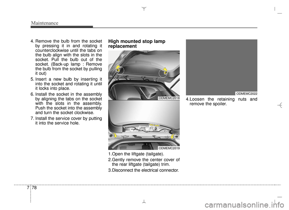 Hyundai Santa Fe Sport 2016 Owners Manual Maintenance
78
7
4. Remove the bulb from the socket
by pressing it in and rotating it
counterclockwise until the tabs on
the bulb align with the slots in the
socket. Pull the bulb out of the
socket. ( Hyundai Santa Fe Sport 2016 Owners Manual Maintenance
78
7
4. Remove the bulb from the socket
by pressing it in and rotating it
counterclockwise until the tabs on
the bulb align with the slots in the
socket. Pull the bulb out of the
socket. (