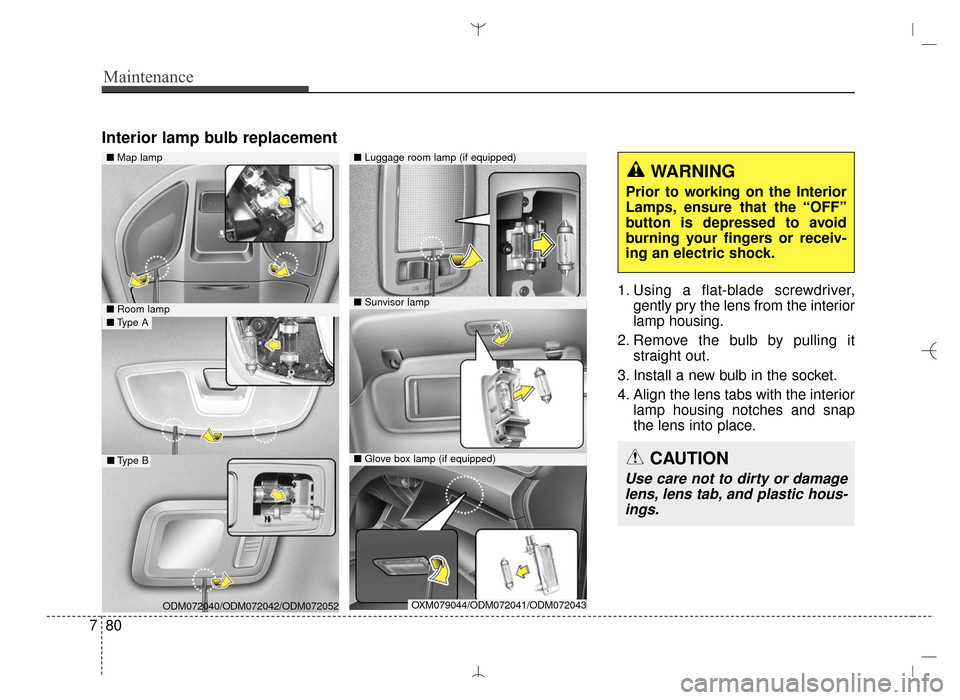 Hyundai Santa Fe Sport 2016 Owners Manual Maintenance
80
7
Interior lamp bulb replacement
1. Using a flat-blade screwdriver,
gently pry the lens from the interior
lamp housing.
2. Remove the bulb by pulling it straight out.
3. Install a new b Hyundai Santa Fe Sport 2016 Owners Manual Maintenance
80
7
Interior lamp bulb replacement
1. Using a flat-blade screwdriver,
gently pry the lens from the interior
lamp housing.
2. Remove the bulb by pulling it straight out.
3. Install a new b