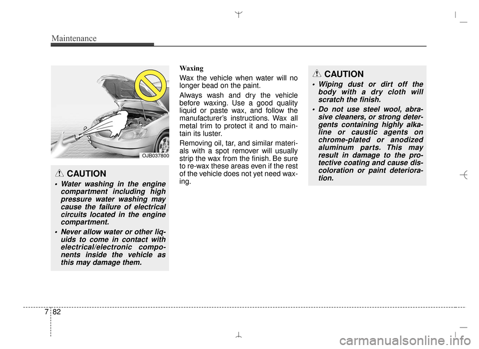 Hyundai Santa Fe Sport 2016 Owners Manual Maintenance
82
7
Waxing
Wax the vehicle when water will no
longer bead on the paint.
Always wash and dry the vehicle
before waxing. Use a good quality
liquid or paste wax, and follow the
manufacturer Hyundai Santa Fe Sport 2016 Owners Manual Maintenance
82
7
Waxing
Wax the vehicle when water will no
longer bead on the paint.
Always wash and dry the vehicle
before waxing. Use a good quality
liquid or paste wax, and follow the
manufacturer