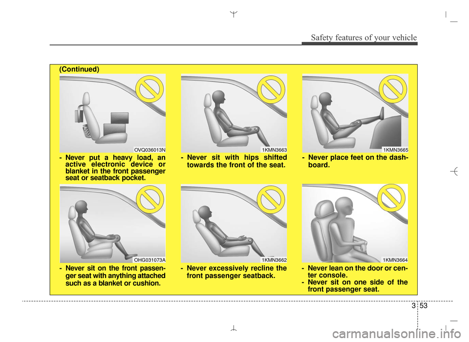 Hyundai Santa Fe Sport 2016 Manual PDF 353
Safety features of your vehicle
1KMN3663
1KMN3664
1KMN3665
- Never sit with hips shiftedtowards the front of the seat.
- Never lean on the door or cen-ter console.
- Never sit on one side of the f Hyundai Santa Fe Sport 2016 Manual PDF 353
Safety features of your vehicle
1KMN3663
1KMN3664
1KMN3665
- Never sit with hips shiftedtowards the front of the seat.
- Never lean on the door or cen-ter console.
- Never sit on one side of the f