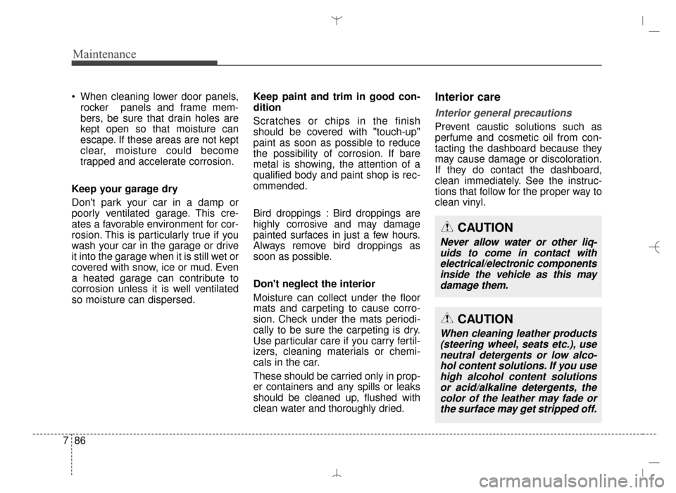 Hyundai Santa Fe Sport 2016 Owners Manual Maintenance
86
7
When cleaning lower door panels,
rocker panels and frame mem-
bers, be sure that drain holes are
kept open so that moisture can
escape. If these areas are not kept
clear, moisture c Hyundai Santa Fe Sport 2016 Owners Manual Maintenance
86
7
When cleaning lower door panels,
rocker panels and frame mem-
bers, be sure that drain holes are
kept open so that moisture can
escape. If these areas are not kept
clear, moisture c