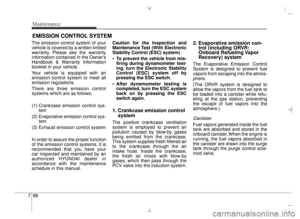 Hyundai Santa Fe Sport 2016 Owners Manual Maintenance
88
7
EMISSION CONTROL SYSTEM
The emission control system of your
vehicle is covered by a written limited
warranty. Please see the warranty
information contained in the Owner’s
Handbook & Hyundai Santa Fe Sport 2016 Owners Manual Maintenance
88
7
EMISSION CONTROL SYSTEM
The emission control system of your
vehicle is covered by a written limited
warranty. Please see the warranty
information contained in the Owner’s
Handbook &