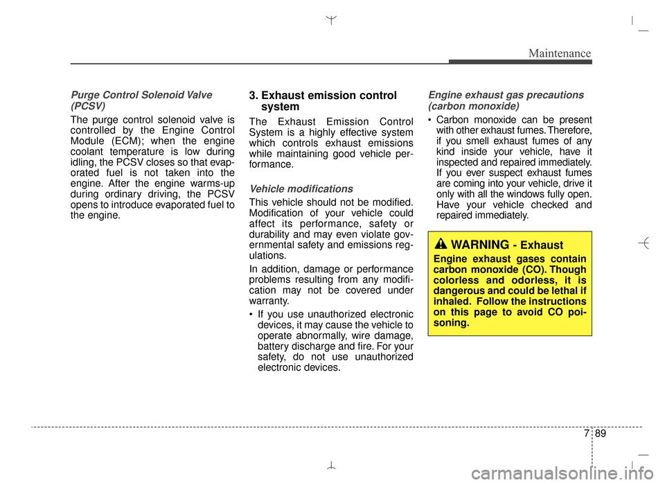 Hyundai Santa Fe Sport 2016 Owners Manual 789
Maintenance
Purge Control Solenoid Valve(PCSV)
The purge control solenoid valve is
controlled by the Engine Control
Module (ECM); when the engine
coolant temperature is low during
idling, the PCSV Hyundai Santa Fe Sport 2016 Owners Manual 789
Maintenance
Purge Control Solenoid Valve(PCSV)
The purge control solenoid valve is
controlled by the Engine Control
Module (ECM); when the engine
coolant temperature is low during
idling, the PCSV
