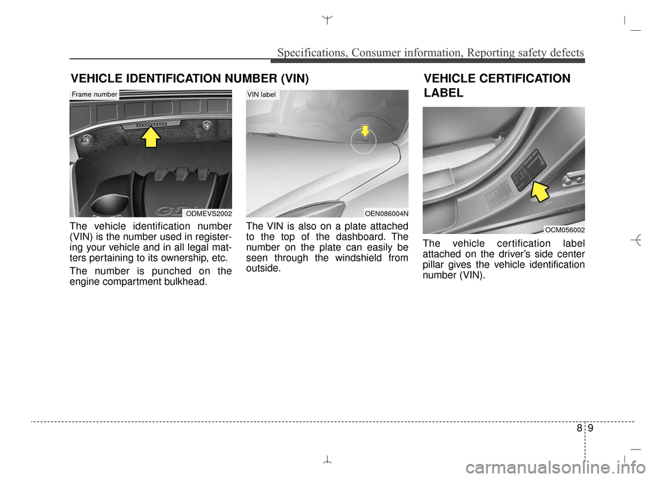 Hyundai Santa Fe Sport 2016 Owners Manual 89
Specifications, Consumer information, Reporting safety defects
The vehicle identification number
(VIN) is the number used in register-
ing your vehicle and in all legal mat-
ters pertaining to its Hyundai Santa Fe Sport 2016 Owners Manual 89
Specifications, Consumer information, Reporting safety defects
The vehicle identification number
(VIN) is the number used in register-
ing your vehicle and in all legal mat-
ters pertaining to its