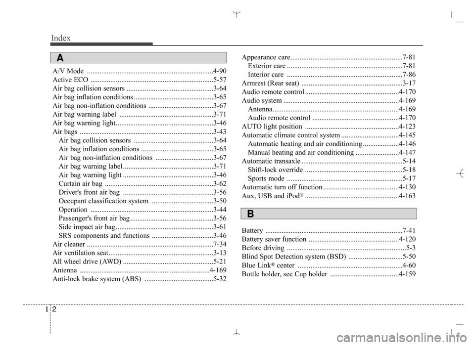 Hyundai Santa Fe Sport 2016 Owners Manual Index
2I
A/V Mode ......................................................................4-\
90
Active ECO ....................................................................5-57\
Air bag collision s Hyundai Santa Fe Sport 2016 Owners Manual Index
2I
A/V Mode ......................................................................4-\
90
Active ECO ....................................................................5-57\
Air bag collision s