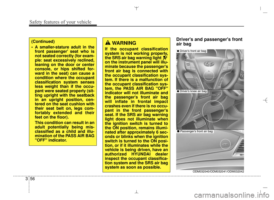 Hyundai Santa Fe Sport 2016  Owners Manual Safety features of your vehicle
56
3
Drivers and passengers front
air bagWARNING
If the occupant classification
system is not working properly,
the SRS air bag warning light 
on the instrument panel