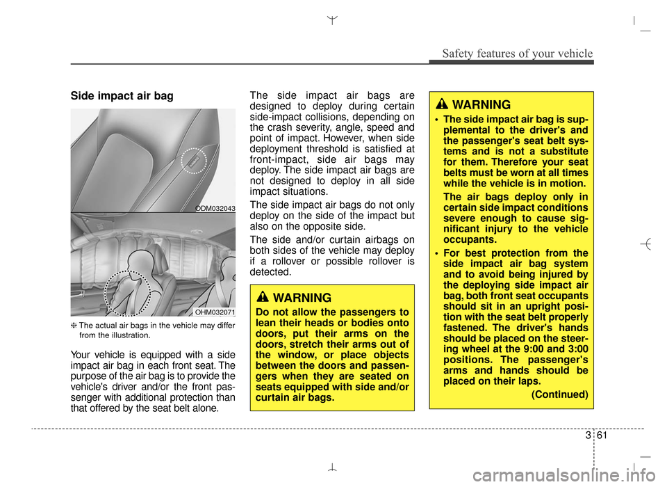 Hyundai Santa Fe Sport 2016 Manual Online 361
Safety features of your vehicle
Side impact air bag
❈The actual air bags in the vehicle may differ
from the illustration.
Your vehicle is equipped with a side
impact air bag in each front seat Hyundai Santa Fe Sport 2016 Manual Online 361
Safety features of your vehicle
Side impact air bag
❈The actual air bags in the vehicle may differ
from the illustration.
Your vehicle is equipped with a side
impact air bag in each front seat
