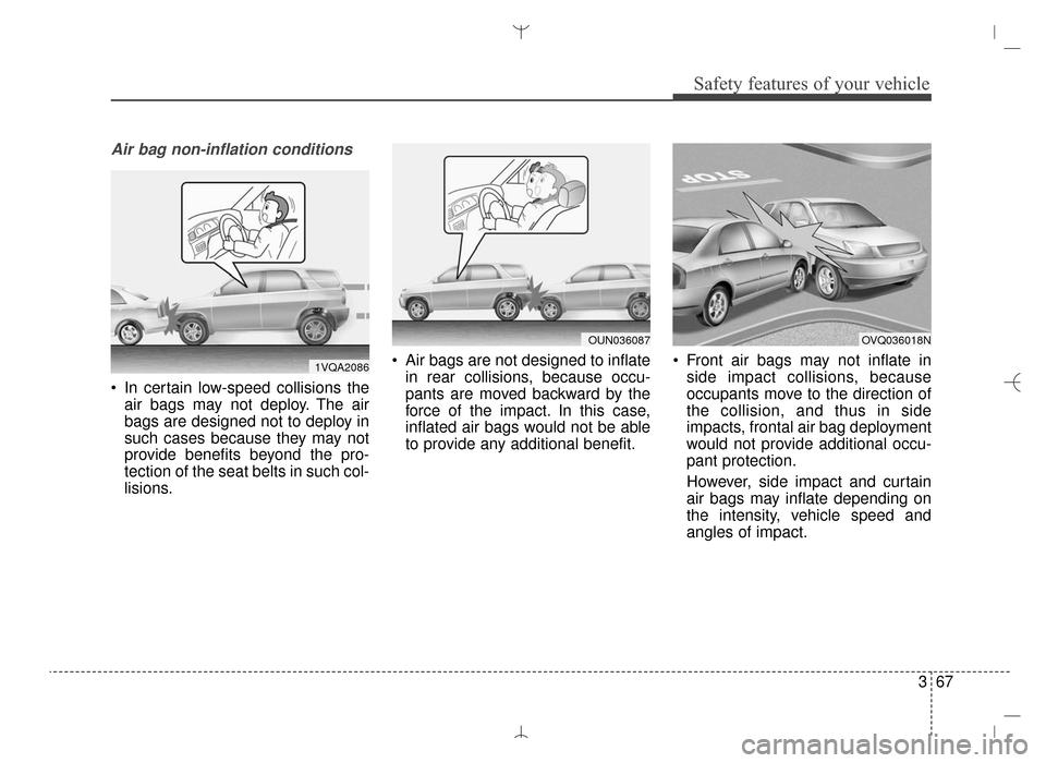 Hyundai Santa Fe Sport 2016 Manual Online 367
Safety features of your vehicle
Air bag non-inflation conditions
In certain low-speed collisions theair bags may not deploy. The air
bags are designed not to deploy in
such cases because they may Hyundai Santa Fe Sport 2016 Manual Online 367
Safety features of your vehicle
Air bag non-inflation conditions
In certain low-speed collisions theair bags may not deploy. The air
bags are designed not to deploy in
such cases because they may