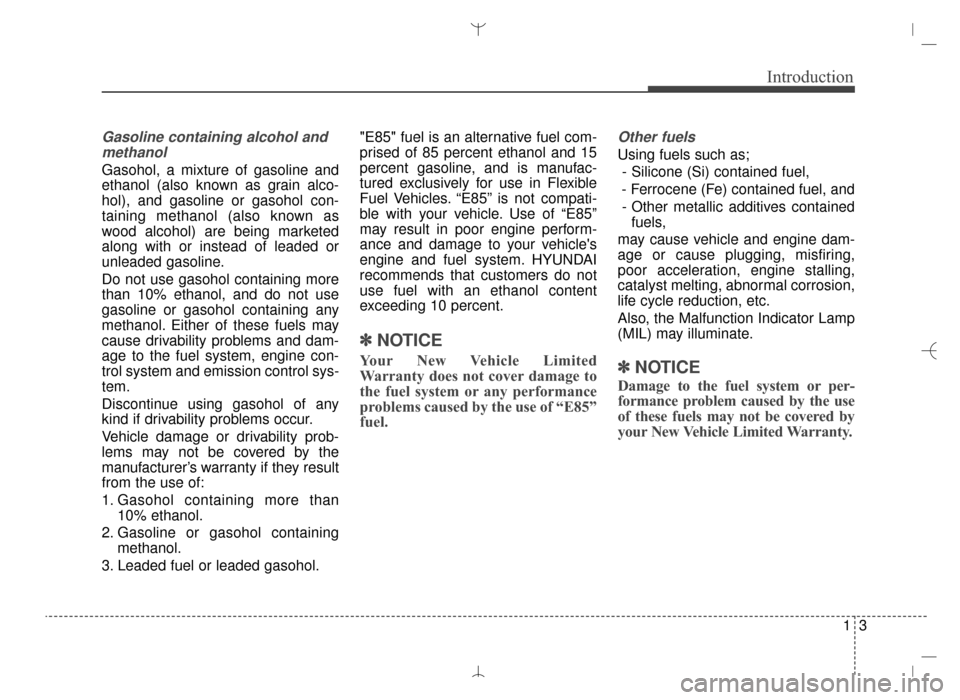 Hyundai Santa Fe Sport 2016  Owners Manual 13
Introduction
Gasoline containing alcohol andmethanol
Gasohol, a mixture of gasoline and
ethanol (also known as grain alco-
hol), and gasoline or gasohol con-
taining methanol (also known as
wood al