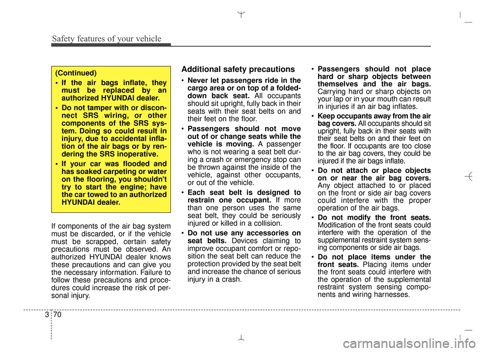 Hyundai Santa Fe Sport 2016  Owners Manual Safety features of your vehicle
70
3
If components of the air bag system
must be discarded, or if the vehicle
must be scrapped, certain safety
precautions must be observed. An
authorized HYUNDAI deale