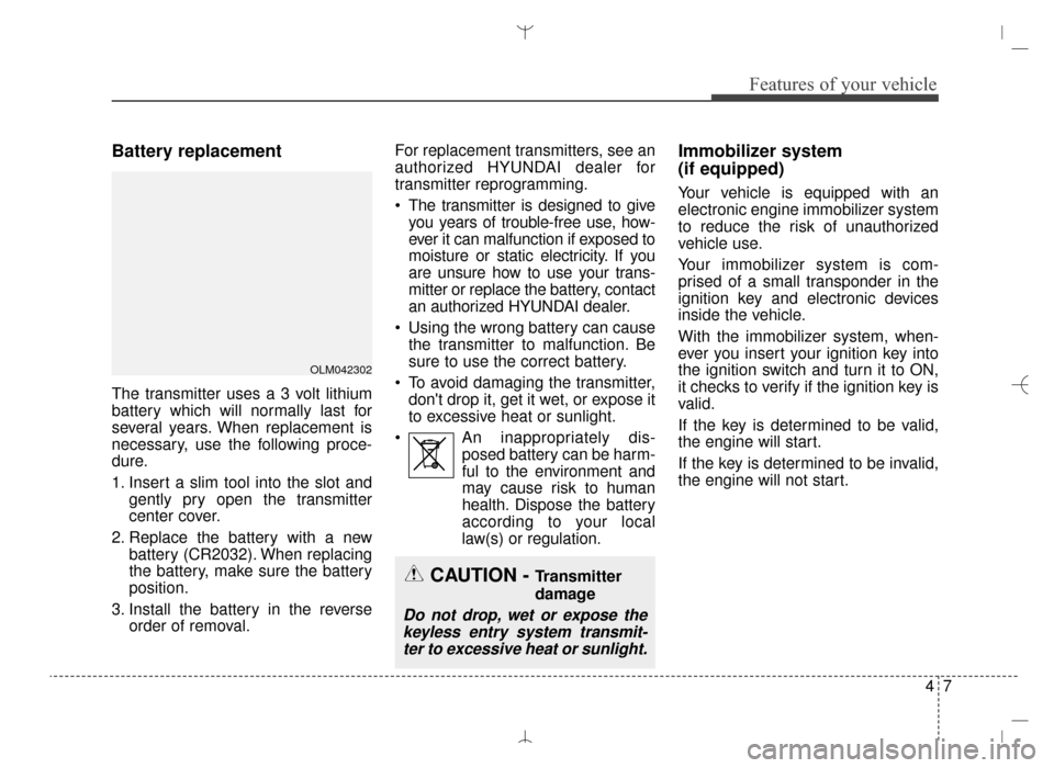 Hyundai Santa Fe Sport 2016 Owners Manual 47
Features of your vehicle
Battery replacement
The transmitter uses a 3 volt lithium
battery which will normally last for
several years. When replacement is
necessary, use the following proce-
dure.
Hyundai Santa Fe Sport 2016 Owners Manual 47
Features of your vehicle
Battery replacement
The transmitter uses a 3 volt lithium
battery which will normally last for
several years. When replacement is
necessary, use the following proce-
dure.