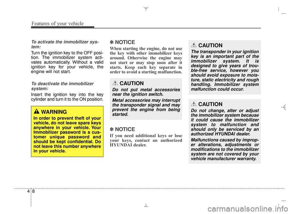 Hyundai Santa Fe Sport 2016  Owners Manual Features of your vehicle
84
To activate the immobilizer sys-tem:
Turn the ignition key to the OFF posi-
tion. The immobilizer system acti-
vates automatically. Without a valid
ignition key for your ve
