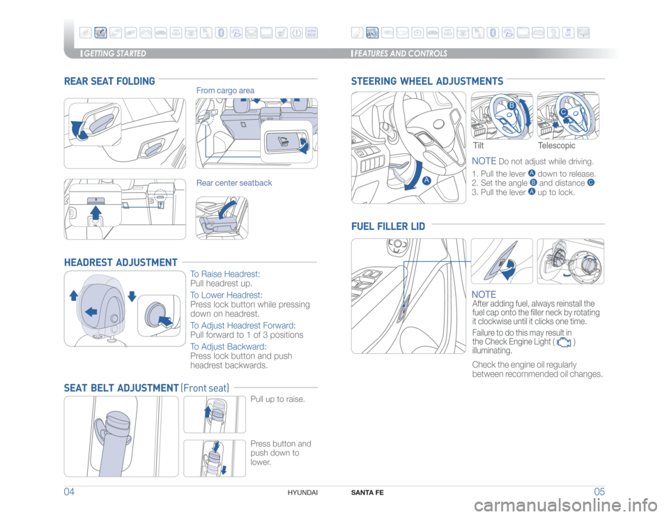 Hyundai Santa Fe Sport 2016 Quick Reference Guide GETTING STARTED
SANTA FE
05 04
HYUNDAI
Telescopic
HEADREST ADJUSTMENT
To Raise Headrest:
Pull headrest up.
To Lower Headrest:
Press lock button while pressing
down on headrest.
To Adjust Headrest Hyundai Santa Fe Sport 2016 Quick Reference Guide GETTING STARTED
SANTA FE
05 04
HYUNDAI
Telescopic
HEADREST ADJUSTMENT
To Raise Headrest:
Pull headrest up.
To Lower Headrest:
Press lock button while pressing
down on headrest.
To Adjust Headrest