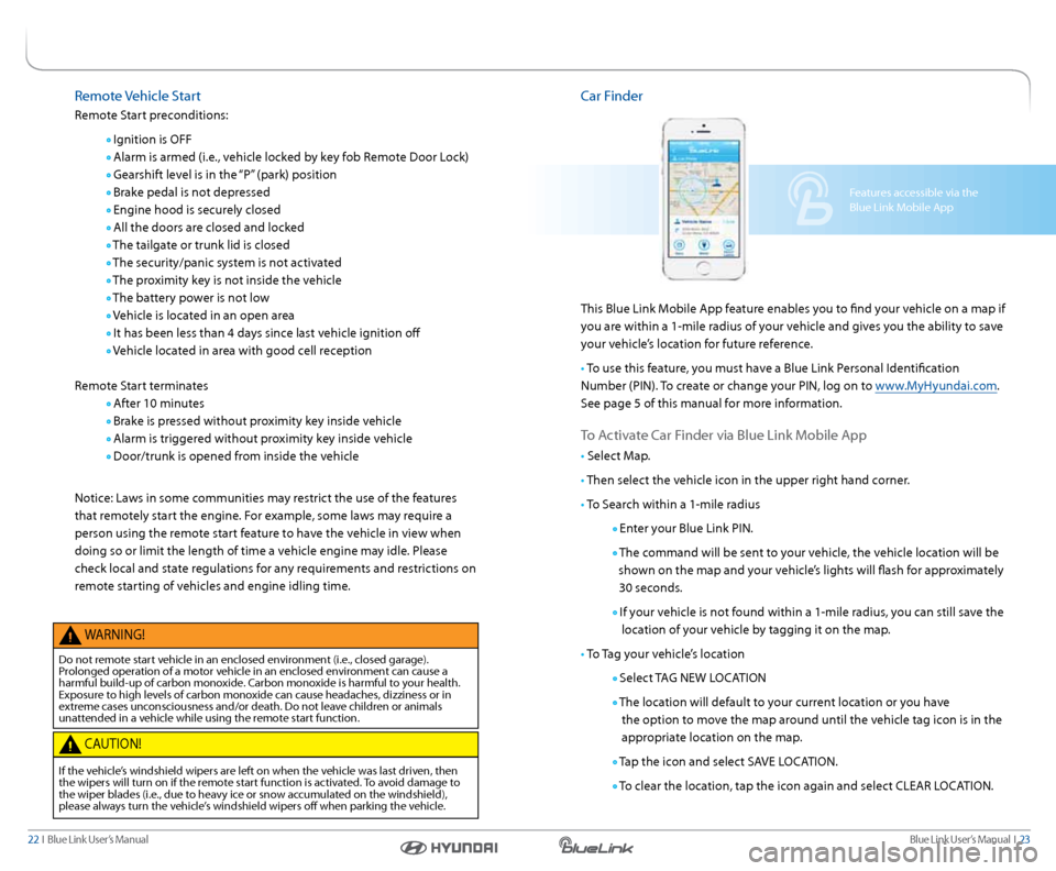 Hyundai Santa Fe Sport 2016  Gen 1 Blue Link Audio Manual Blue link User’s Manual   i  23
22  i   Blue link User’s Manual
remote Vehicle  start
r emote s tart preconditions:
  ignition is oFF
 
  a larm is armed (i.e., vehicle locked by key fob r emote d
