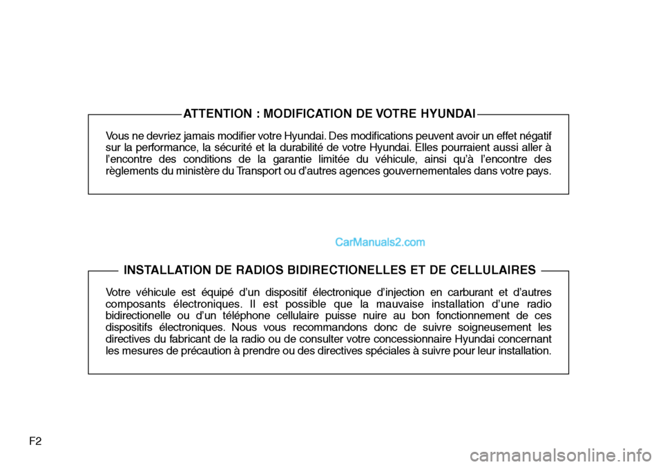Hyundai Santa Fe Sport 2016  Manuel du propriétaire (in French) F2Vous ne devriez jamais modifier votre Hyundai. Des modifications peuvent avoir un effet négatif
sur la performance, la sécurité et la durabilité de votre Hyundai. Elles pourraient aussi aller à
