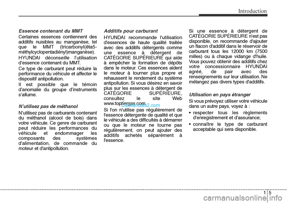 Hyundai Santa Fe Sport 2016  Manuel du propriétaire (in French) 15
Introduction
Essence contenant du MMT
Certaines essences contiennent des
additifs nuisibles au manganèse, tel
que le MMT (tricarbonyl(êta5-
méthylcyclopentadiényl)manganèse).
HYUNDAI déconsei