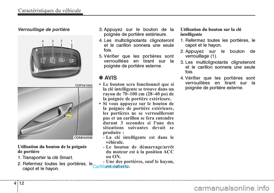 Hyundai Santa Fe Sport 2016 Manuel du propriétaire (in French) Caractéristiques du véhicule
12
4
Verrouillage de portière
Utilisation du bouton de la poignée
de portière
1. Transporter la clé Smart.
2. Refermez toutes les portières, le
capot et le hayon. 3 Hyundai Santa Fe Sport 2016 Manuel du propriétaire (in French) Caractéristiques du véhicule
12
4
Verrouillage de portière
Utilisation du bouton de la poignée
de portière
1. Transporter la clé Smart.
2. Refermez toutes les portières, le
capot et le hayon. 3