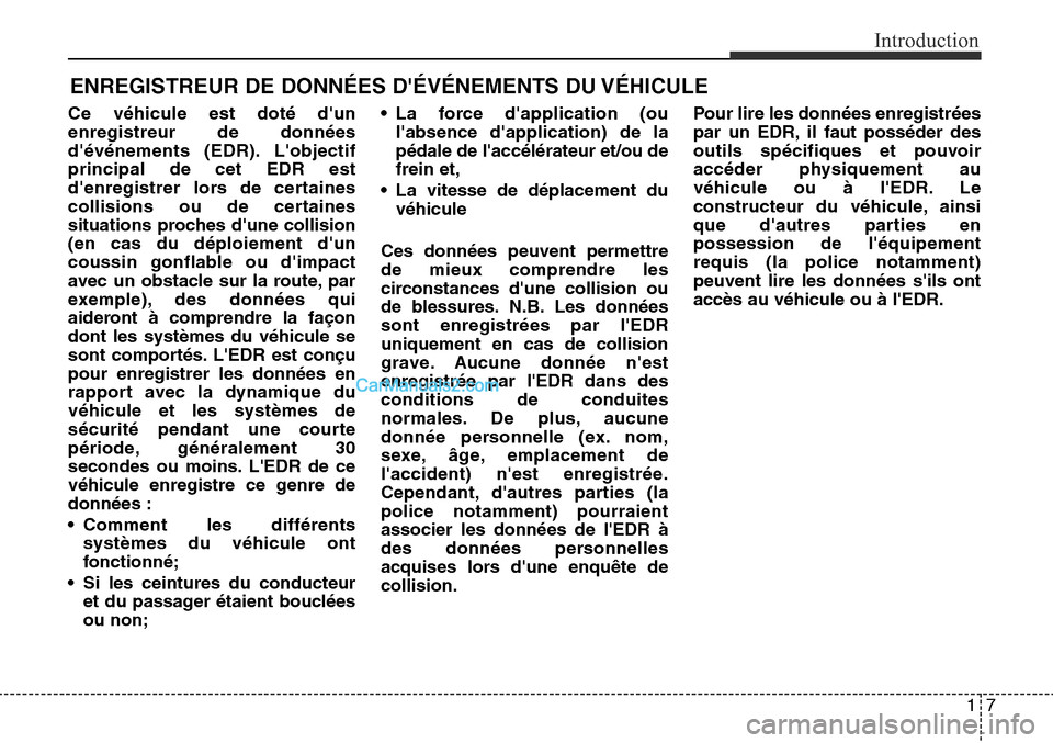 Hyundai Santa Fe Sport 2016 Manuel du propriétaire (in French) 17
Introduction
Ce véhicule est doté dun
enregistreur de données
dévénements (EDR). Lobjectif
principal de cet EDR est
denregistrer lors de certaines
collisions ou de certaines
situations pro Hyundai Santa Fe Sport 2016 Manuel du propriétaire (in French) 17
Introduction
Ce véhicule est doté dun
enregistreur de données
dévénements (EDR). Lobjectif
principal de cet EDR est
denregistrer lors de certaines
collisions ou de certaines
situations pro