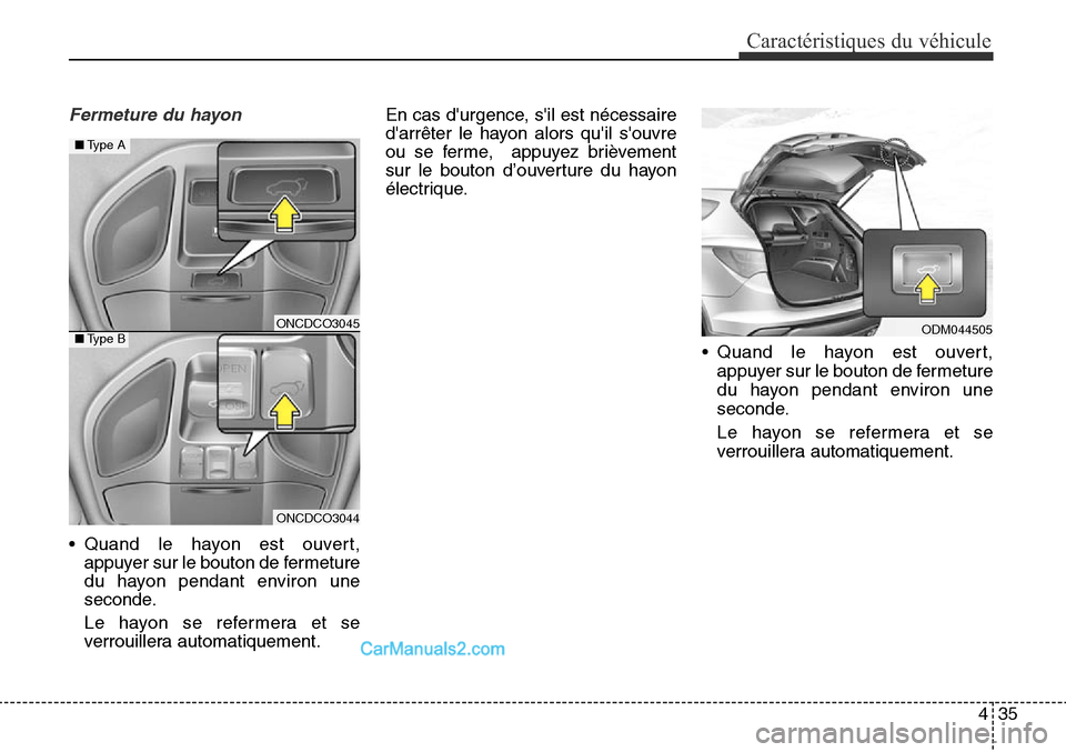 Hyundai Santa Fe Sport 2016 Manuel du propriétaire (in French) 435
Caractéristiques du véhicule
Fermeture du hayon
ONCDCO3044
■Type A
■Type BODM044505
• Quand le hayon est ouvert,appuyer sur le bouton de fermeture
du hayon pendant environ une
seconde.
Le Hyundai Santa Fe Sport 2016 Manuel du propriétaire (in French) 435
Caractéristiques du véhicule
Fermeture du hayon
ONCDCO3044
■Type A
■Type BODM044505
• Quand le hayon est ouvert,appuyer sur le bouton de fermeture
du hayon pendant environ une
seconde.
Le