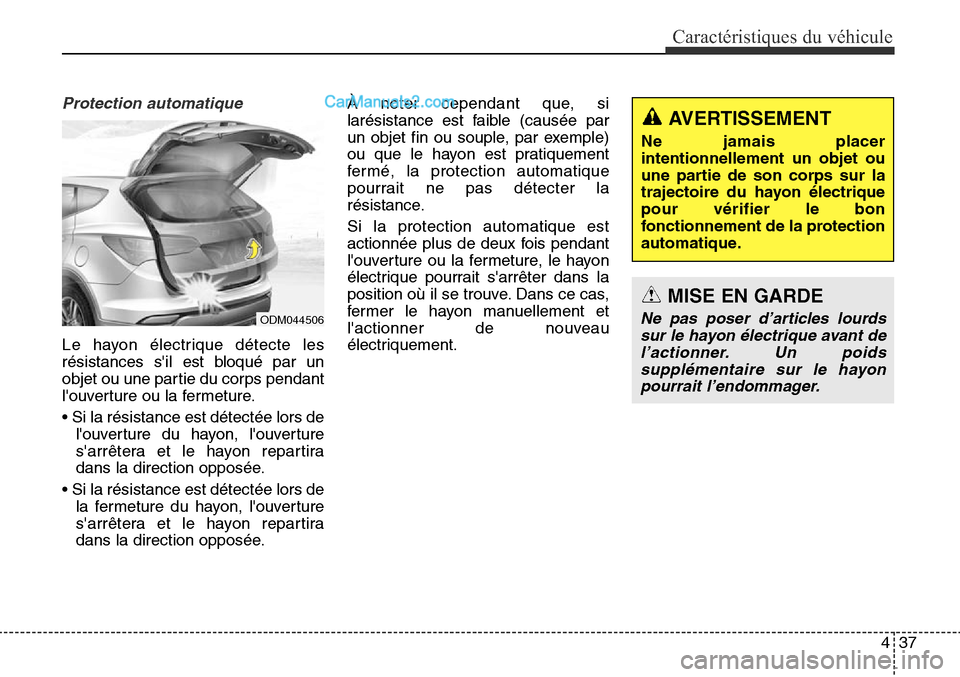 Hyundai Santa Fe Sport 2016 Manuel du propriétaire (in French) 437
Caractéristiques du véhicule
Protection automatique
ODM044506
Le hayon électrique détecte les
résistances sil est bloqué par un
objet ou une partie du corps pendant
louverture ou la fermet Hyundai Santa Fe Sport 2016 Manuel du propriétaire (in French) 437
Caractéristiques du véhicule
Protection automatique
ODM044506
Le hayon électrique détecte les
résistances sil est bloqué par un
objet ou une partie du corps pendant
louverture ou la fermet